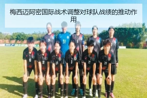梅西迈阿密国际战术调整对球队战绩的推动作用