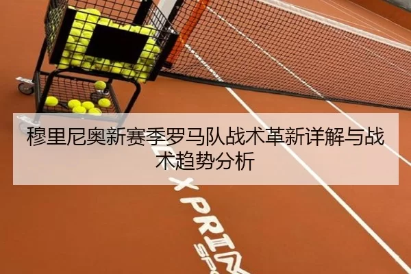 穆里尼奥新赛季罗马队战术革新详解与战术趋势分析